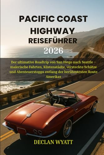 PACIFIC COAST HIGHWAY REISEFÜHRER 2026: Der ultimative Roadtrip von San Diego nach Seattle – malerische Fahrten, Küstenstädte, versteckte Schätze und ... entlang der berühmtesten Route Amerikas