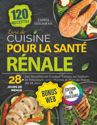 Livre de Cuisine pour la Santé Rénale: 120 Recettes en Couleur Faibles en Sodium et Potassium, avec Macros et Plan de Repas de 28 Jours.