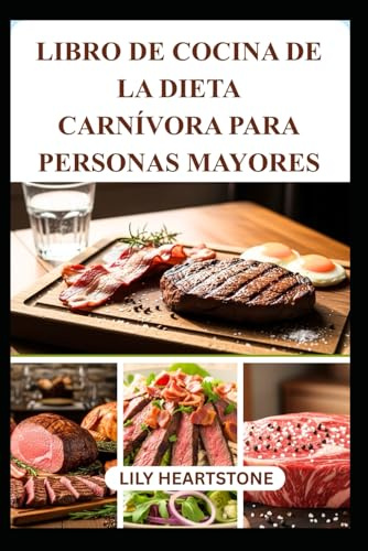LIBRO DE COCINA DE LA DIETA CARNÍVORA PARA PERSONAS MAYORES: Deliciosas recetas para aumentar la energía y la vitalidad