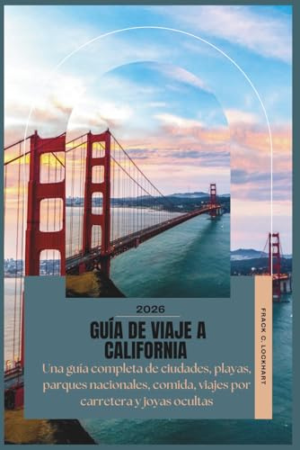 GUÍA DE VIAJE A CALIFORNIA 2026: Una guía completa de ciudades, playas, parques nacionales, comida, viajes por carretera y joyas ocultas