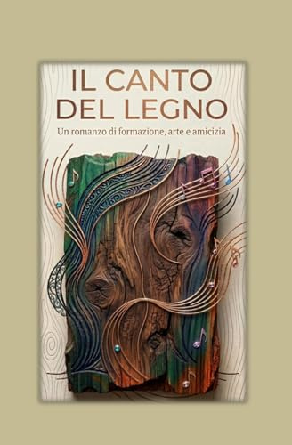 IL CANTO DEL LEGNO: UN ROMANZO DI FORMAZIONE, ARTE E AMICIZIA