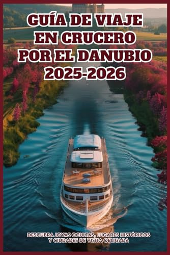 GUÍA DE VIAJE EN CRUCERO POR EL DANUBIO 2025-2026: Descubra joyas ocultas, lugares históricos y ciudades de visita obligada