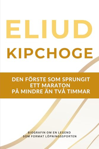 Eliud Kipchoge – den förste som sprungit ett maraton på under två timmar: Biografin om en löparlegend som präglade sporten under två decennier