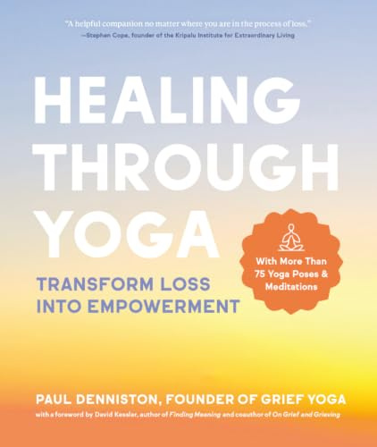 Healing Through Yoga: Transform Loss into Empowerment -With More Than 75 Yoga Poses and Meditations