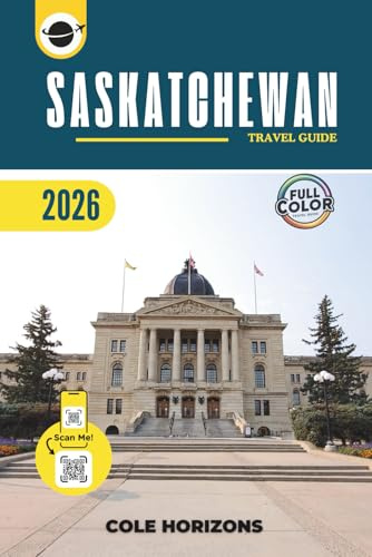 Saskatchewan Travel Guide: Plan, Explore, and Experience the Trip of a Lifetime (Color Version)