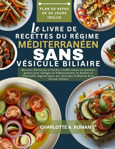 LE LIVRE DE RECETTES DU RÉGIME MÉDITERRANÉEN SANS VÉSICULE BILIAIRE: Recettes délicieuses et faciles à faible teneur en matières grasses pour soulager ... un chirurgie d'ablation de vésicule biliaire