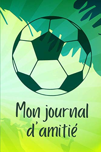 Mon Journal d'Amitié: Carnet à faire remplir par tes copains et copines pour mieux les connaitre - Souvenirs entre amis - Thème : Football - Cadeau original pour enfants.