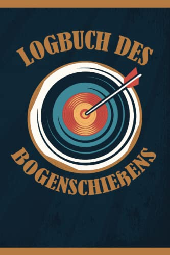 Logbuch des Bogenschießens: Bogenschießen Buch zum Ausfüllen | Mit Bilanz, Zielsetzungen, Kalender | Trainingstagebuch Bogenschießen | Geschenkidee