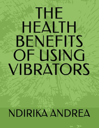 THE HEALTH BENEFITS OF USING VIBRATORS