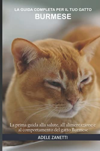 La guida completa per il tuo gatto Burmese: La prima guida alla salute, all'alimentazione e al comportamento del gatto Burmese