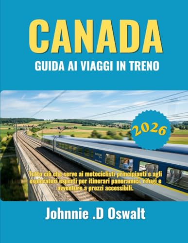 CANADA GUIDA AI VIAGGI IN TRENO 2026: Tutto ciò che serve ai motociclisti principianti e agli esploratori esperti per itinerari panoramici, rifugi e avventure a prezzi accessibili.