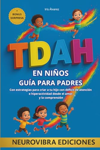 TDAH EN NIÑOS GUÍA PARA PADRES: Con estrategias para criar a tu hijo con déficit de atención e hiperactividad desde el amor y la comprensión