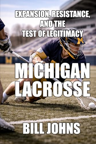 Michigan Lacrosse: Expansion, Resistance, and the Test of Legitimacy