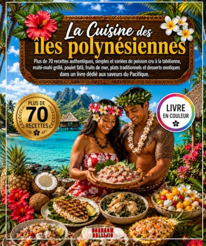 La Cuisine des îles polynésiennes: Plus de 70 recettes authentiques, simples et variées de poisson cru à la tahitienne, mahi-mahi grillé, poulet fāfā, ... dans un livre dédié aux saveurs du Pacifique.