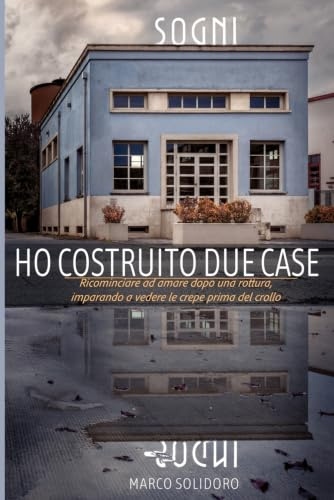 Ho costruito due case: Come ricostruirsi dopo una rottura, ritrovare lucidità e costruire relazioni più sane