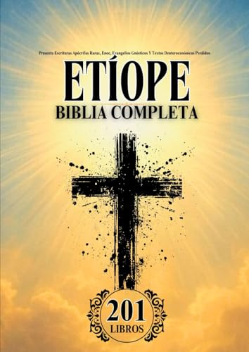 Biblia Etíope en Español Completa (201 Libros): Presenta Escrituras Apócrifas Raras, Enoc, Evangelios Gnósticos Y Textos Deuterocanónicos Perdidos