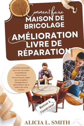 Comment faire Maison de bricolage AMÉLIORATION LIVRE DE RÉPARATION: Conseils essentiels pour les nouveaux propriétaires : rénovations économiques, idées de conception intelligentes et optimisation