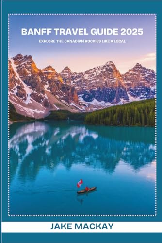 Banff Travel Guide 2025: Explore the Canadian Rockies Like a Local
