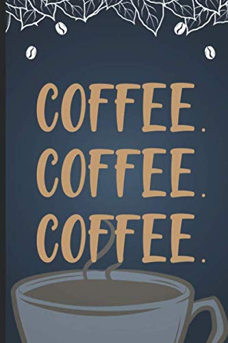Coffee Coffee Coffee: Coffee Tasting Journal For Coffee Lovers, Logbook For Tracking, Drinking, And Rating Varieties of Coffee