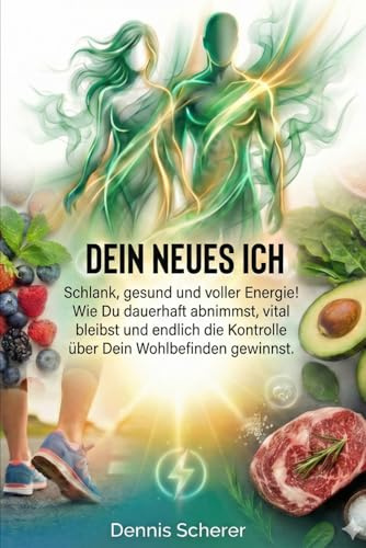 Dein neues Ich - Schlank, gesund und voller Energie!: Wie Du dauerhaft abnimmst, vital bleibst und endlich die Kontrolle über Dein Wohlbefinden gewinnst.