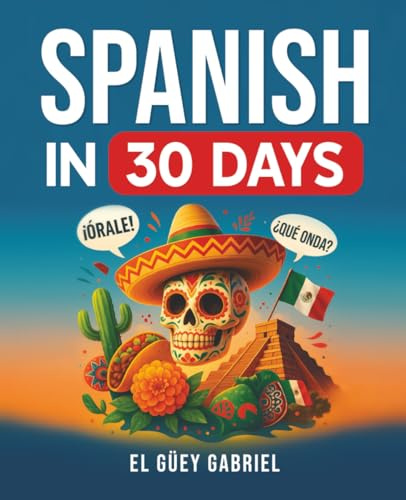 Spanish in 30 Days: Learn Spanish for Beginners - The Anti-Textbook for Real Conversations, Slang & Everyday Phrases You’ll Actually Use