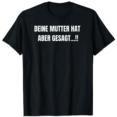 But your mother said of joke articles T-Shirt