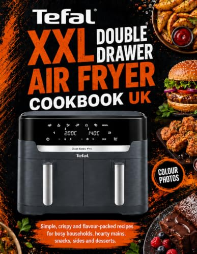 Tefal XXL Double Drawer Air Fryer Cookbook UK: Simple, crispy and flavour-packed recipes for busy households, hearty mains, snacks, sides and desserts