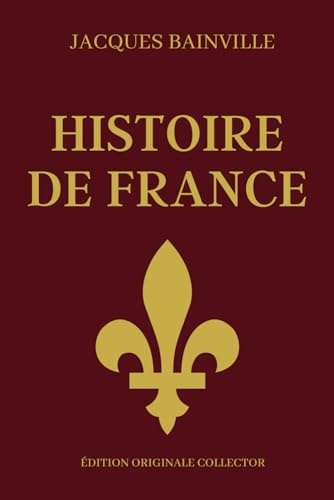 Jacques Bainville HISTOIRE DE FRANCE - Édition Originale Collector: Synthèse de l'histoire de France en partant des Gaulois j'usqu'à la belle époque