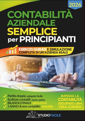 CONTABILITÀ AZIENDALE SEMPLICE PER PRINCIPIANTI: 6 Libri in 1 con esempi pratici e simulazione completa di un’azienda dalla partita doppia al bilancio finale