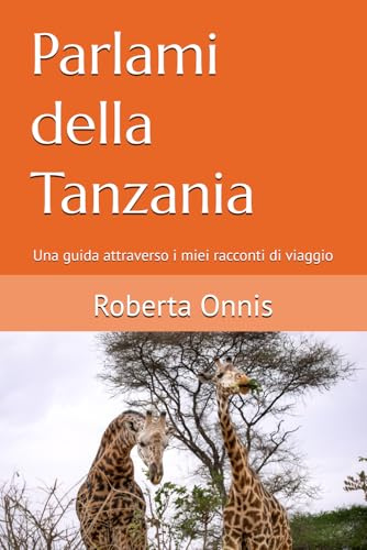 Parlami della Tanzania: Una guida attraverso i miei racconti di viaggio