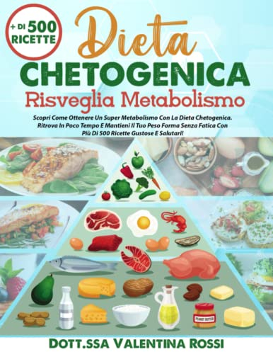 Dieta Chetogenica Risveglia Metabolismo: ... Come Ottenere Un Super Metabolismo Con La Dieta Keto.Ritrova In Poco Tempo E Mantieni Il Tuo Peso Forma Senza Fatica con 500+ Ricette Gustose E Salutari