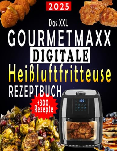 Das XXL GOURMETmaxx Digitale Heißluftfritteuse Rezeptbuch: +300 Einfache, schnelle und köstliche Rezepte für Ihre GOURMETmaxx Airfryer | Ideal für Familien | Mit Nährwertangaben & Bonus-Inhalten