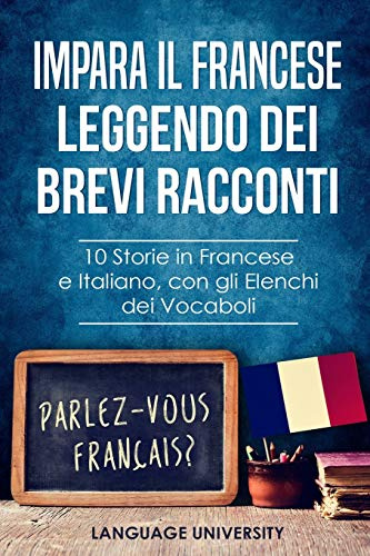 Impara il Francese Leggendo dei Brevi Racconti: 10 Storie in Francese e Italiano, con gli Elenchi dei Vocaboli