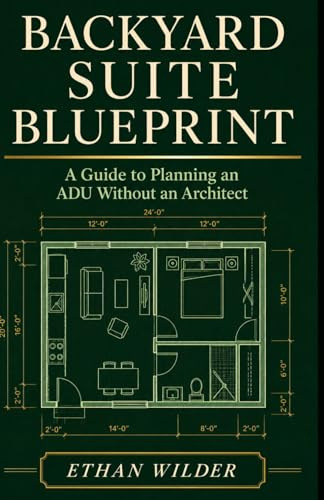 BACKYARD SUITE BLUEPRINT: A Guide to Planning an ADU Without an Architect