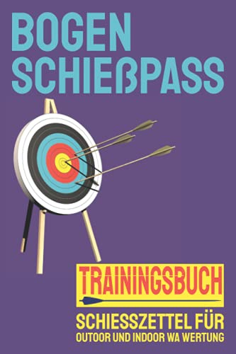 Bogen Schießpass, Trainingsbuch: Schießzettel, Leistungszettel, Bogenschütze, Wertung und Fortschritt notieren auf 230 Schießzettel, Bogeneinstellungen und Bogen Zubehör notieren