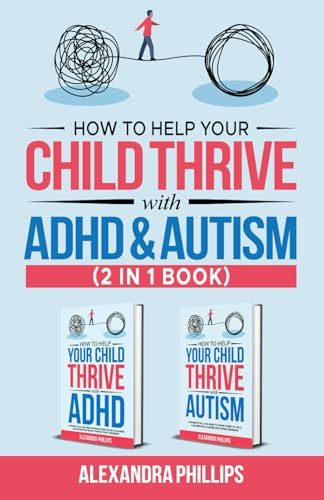 How to Help Your Child Thrive with ADHD and Autism - 2 in 1 Book: A Parent’s All You Need to Know Guide to Supporting Children with Attention Deficit ... Disorder and Autism Spectrum Disorder