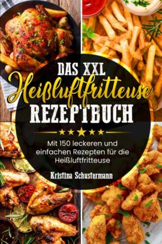 Das XXL-Heißluftfritteuse Rezeptbuch: Mit 150 leckeren und einfachen Rezepten für die Heißluftfritteuse