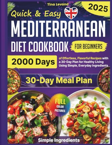 Quick & Easy Mediterranean Diet Cookbook for Beginners: 2000 Days of Effortless, Flavorful Recipes with a 30-Day Plan for Healthy Living Using Simple, ... Lifestyle Without Sacrificing Flavor