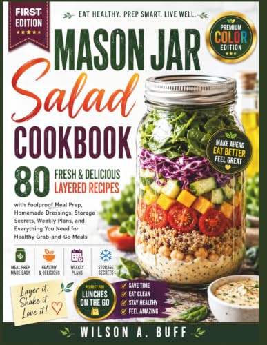 MASON JAR SALAD COOKBOOK: 80 Fresh & Delicious Layered Recipes with Foolproof Meal Prep, Homemade Dressings, Storage Secrets, Weekly Plans, and ... Healthy Grab-and-Go Meals (New Color Edition)
