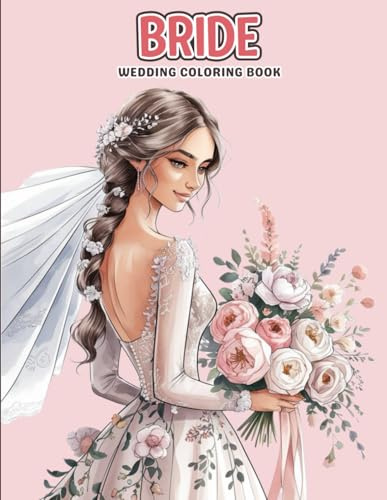 Bride Wedding Coloring Book for Adults: Beautiful Bridal Scenes, Fashion-Inspired Dresses and Delicate Flowers – A Romantic Coloring Escape for Adults Who Love Weddings and Style