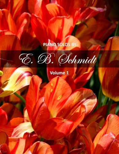 Piano Solos by E. B. Schmidt Volume 1: Beautiful piano solos for the intermediate to advanced player. (Piano Solos Series)