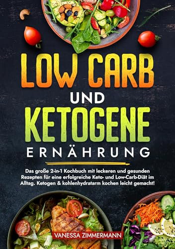 Low Carb und Ketogene Ernährung: Das große 2-in-1 Kochbuch mit leckeren und gesunden Rezepten für eine erfolgreiche Keto- und Low-Carb-Diät im Alltag. ... kochen leicht gemacht! (German Edition)