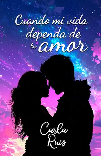 Cuando mi vida dependa de tu amor: Novela romántica, de amistad, amor y superación personal de adolescentes