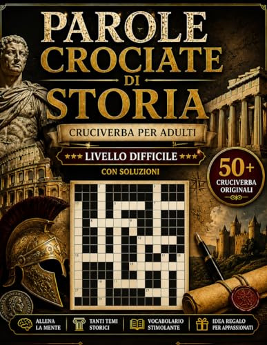 Parole Crociate di Storia per Adulti Cruciverba Italiani Difficili con Soluzioni: 50+ Enigmi Storici per Allenare la Mente | Antica Roma, Medioevo, Rinascimento e Civiltà Antiche