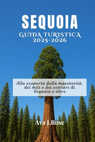 SEQUOIA GUIDA TURISTICA 2025-2026: Alla scoperta della maestosità, dei miti e dei sentieri di Sequoia e oltre
