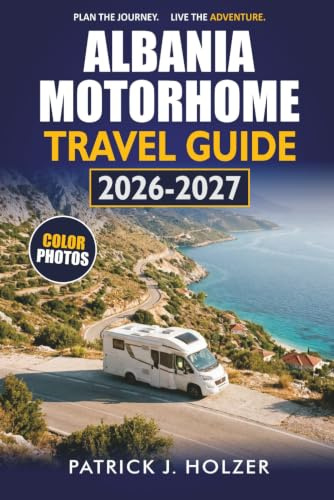 ALBANIA MOTORHOME TRAVEL GUIDE 2026-2027: Coastal Routes, Wild Camping Spots, Ferry Crossings, and Driving Tips for Independent Travelers