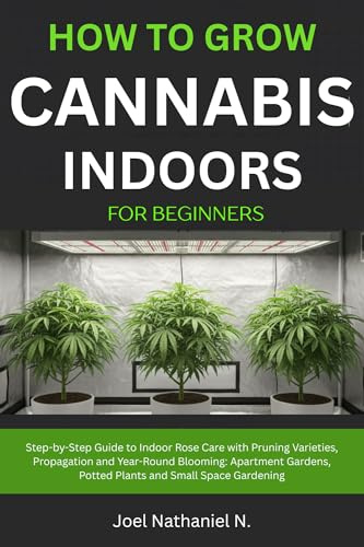 How to Grow Cannabis Indoors for Beginners: Beginner's step-by-step Guide to Growing and Cultivating marijuana with budget room setup: Plant Weed, safe harvesting, drying, curing, personal use tips.