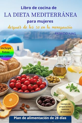 LIBRO DE COCINA DE LA DIETA MEDITERRÁNEA PARA MUJERES: recetas deliciosas y asequibles, listas en 40 minutos o menos, perfectas para mujeres mayores ... la etapa de la menopausia.(Edición española)