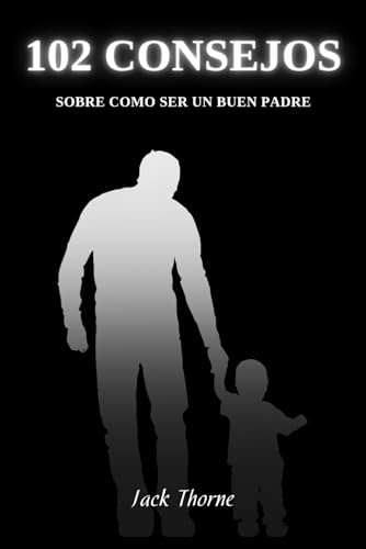102 Consejos Sobre Como Ser un Buen Padre