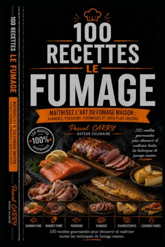 100 RECETTES — LE FUMAGE: Maîtrisez l’art du fumage maison : viandes, poissons, fromages et bien plus encore